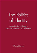 The politics of identity : liberal political theory and the dilemmas of difference /
