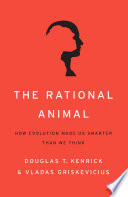 The rational animal : how evolution made us smarter than we think /