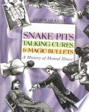 Snake pits, talking cures & magic bullets : a history of mental illness /