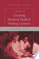 A guide to creating student-staffed writing centers, grades 6-12 /