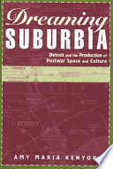 Dreaming suburbia : Detroit and the production of postwar space and culture /