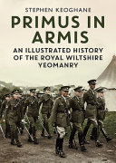 Primus in Armis : an illustrated history of the Royal Wiltshire Yeomanry (Prince of Wales' own Royal Regiment) /