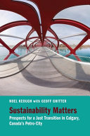 Sustainability matters : prospects for a just transition in Calgary, Canada's petro-city /