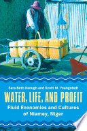 Water, life, and profit : fluid economies and cultures of Niamey, Niger /