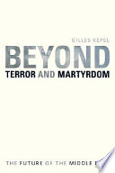 Beyond terror and martyrdom : the future of the Middle East /