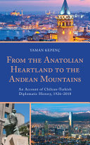 From the Anatolian heartland to the Andean mountains : an account of Chilean-Turkish diplomatic history, 1926-2018 /