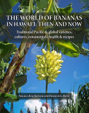 World of bananas in Hawai'i : then and now : traditional Pacific & global varieties, cultures, ornamentals, health & recipes /