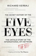 The secret history of the Five Eyes : the untold story of the international spy network /