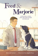 Fred & Marjorie : a doctor, a dog, and the discovery of insulin /