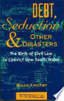 Debt, seduction and other disasters : the birth of civil law in convict New South Wales /