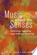 Music across the senses : listening, learning, and making meaning /