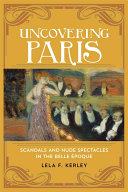 Uncovering Paris : scandals and nude spectacles in the Belle Époque /