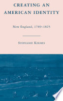 Creating an American Identity : New England, 1789-1825 /