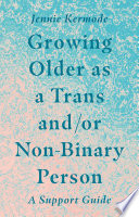 Growing older as trans and/or non-binary : a support guide /