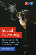 Sound reporting : the NPR guide to audio journalism and production /