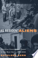 As resident aliens : Christian Peacemaker Teams in the West Bank, 1995-2005 /