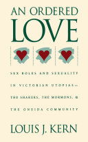 An ordered love : sex roles and sexuality in Victorian Utopias : the Shakers, the Mormons, and the Oneida Community /