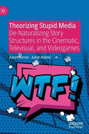 Theorizing stupid media : de-naturalizing story structures in the cinematic, televisual, and videogames /