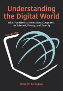 Understanding the digital world : what you need to know about computers, the Internet, privacy, and security /