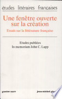 Une fenetre ouverte sur la creation : essais sur la litterature francaise : etudes publiees in memoriam John C. Lapp /