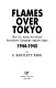 Flames over Tokyo : the U.S. Army Air Forces' incendiary campaign against Japan, 1944-1945 /