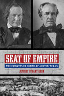 Seat of empire : the embattled birth of Austin, Texas /