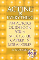 Acting is everything : an actor's guidebook for a successful career in Los Angeles /
