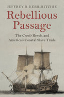 Rebellious passage : the Creole revolt and America's coastal slave trade /