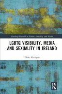 LGBTQ visibility, media and sexuality in Ireland /
