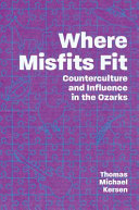 Where misfits fit : counterculture and influence in the Ozarks /