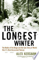 The longest winter : the Battle of the Bulge and the epic story of WWII's most decorated platoon /