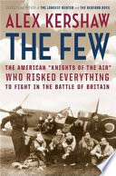 The few : the American "Knights of the air" who risked everything to fight in the battle of Britain /