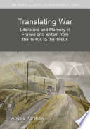 Translating War : Literature and Memory in France and Britain from the 1940s to the 1960s /
