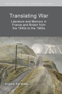 Translating war : literature and memory in France and Britain from the 1940s to the 1960s /