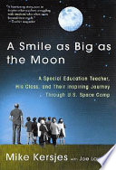 A smile as big as the moon : a special education teacher, his class, and their inspiring journey through U.S. Space Camp /