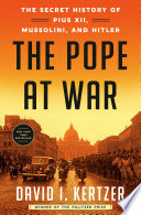 The pope at war : the secret history of Pius XII, Mussolini, and Hitler /