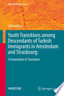 Youth Transitions among Descendants of Turkish Immigrants in Amsterdam and Strasbourg:  : A Generation in Transition /
