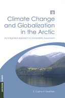Climate change and globalization in the Arctic : an integrated approach to vulnerability assessment /
