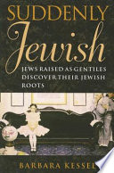 Suddenly Jewish : Jews raised as Gentiles discover their Jewish roots /