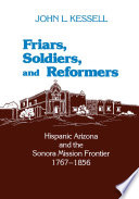 Friars, soldiers, and reformers : Hispanic Arizona and the Sonora mission frontier, 1767-1856 /