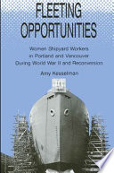 Fleeting opportunities : women shipyard workers in Portland and Vancouver during World War II and reconversion /