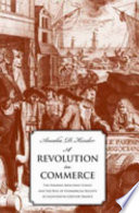 A revolution in commerce : the Parisian merchant court and the rise of commercial society in eighteenth-century France /