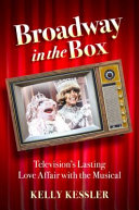 Broadway in the box : television's lasting love affair with the musical /