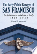 The early public garages of San Francisco : an architectural and cultural study, 1906-1929 /