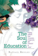 The soul of education : helping students find connection, compassion, and character at school /