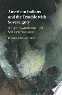 American Indians and the trouble with sovereignty structuring self-determination through federalism.