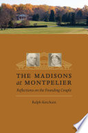 The Madisons at Montpelier : reflections on the founding couple /