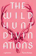 The wild hunt divinations : a grimoire /