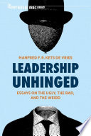 Leadership unhinged : essays on the ugly, the bad, and the weird /