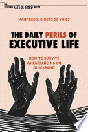 The Daily Perils of Executive Life : How to Survive When Dancing on Quicksand /